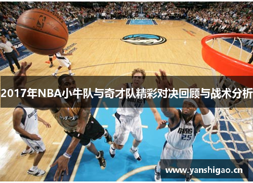 2017年NBA小牛队与奇才队精彩对决回顾与战术分析