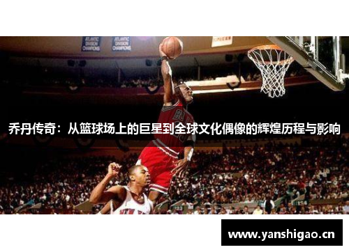 乔丹传奇：从篮球场上的巨星到全球文化偶像的辉煌历程与影响