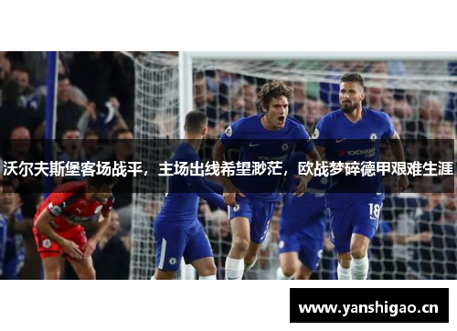 沃尔夫斯堡客场战平，主场出线希望渺茫，欧战梦碎德甲艰难生涯