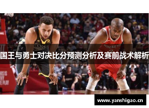 国王与勇士对决比分预测分析及赛前战术解析