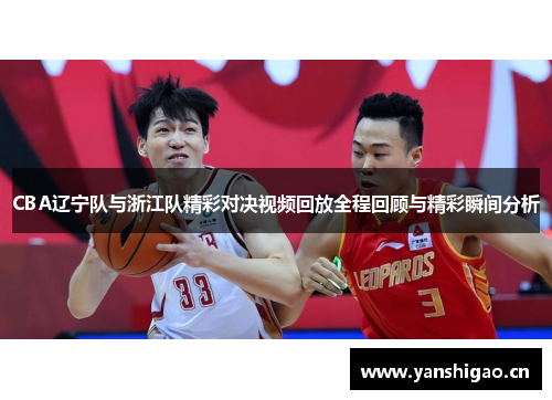 CBA辽宁队与浙江队精彩对决视频回放全程回顾与精彩瞬间分析